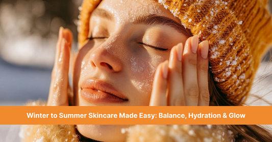 Winter to Summer Skincare Made Easy: Balance, Hydration & Glow!