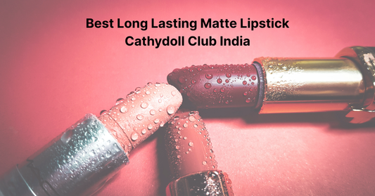 Best Long Lasting Matte Lipstick | Cathydoll Club India