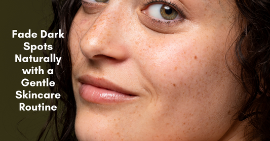 How to Fade Dark Spots Naturally with a Gentle Skincare Routine?