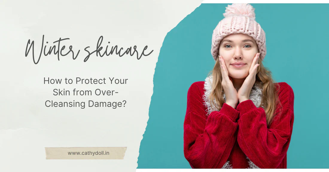 Winter Skincare: How to Protect Your Skin from Over-Cleansing Damage?